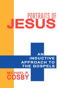Portraits of Jesus: An Inductive Approach to the Gospels - Michael R. Cosby