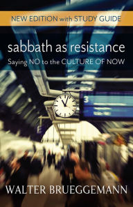 Sabbath as Resistance, New Edition with Study Guide: Saying No to the Culture of Now Walter Brueggemann Author