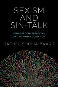 Sexism and Sin-Talk: Feminist Conversations on the Human Condition Rachel Sophia Baard Author