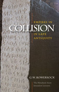 Empires in Collision in Late Antiquity G. W. Bowersock Author