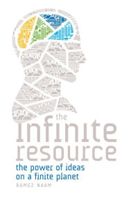 The Infinite Resource: The Power of Ideas on a Finite Planet Ramez Naam Author