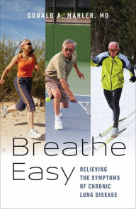 Breathe Easy: Relieving the Symptoms of Chronic Lung Disease Donald A. Mahler Author