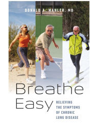 Breathe Easy: Relieving the Symptoms of Chronic Lung Disease Donald A. Mahler Author