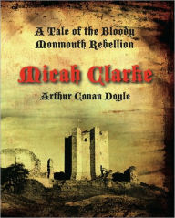 Micah Clarke: A Tale of the Monmouth Rebellion Arthur Conan Doyle Author