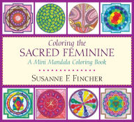 Coloring the Sacred Feminine: A Mini Mandala Coloring Book Susanne F. Fincher Author