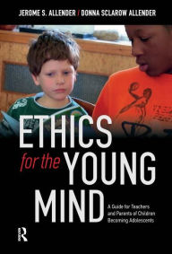 Ethics for the Young Mind: A Guide for Teachers and Parents of Children Becoming Adolescents - Jerome S. Allender