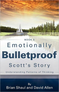 Emotionally Bulletproof Scott's Story - Book 3 Brian Shaul Author