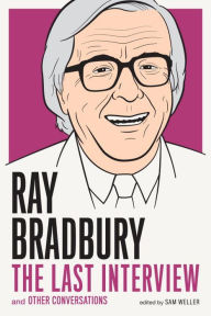 Ray Bradbury: The Last Interview: And Other Conversations Ray Bradbury Author