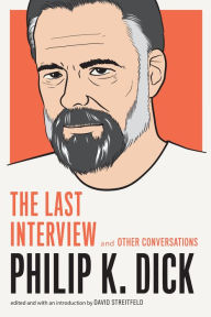 Philip K. Dick: The Last Interview: And Other Conversations Philip K. Dick Author