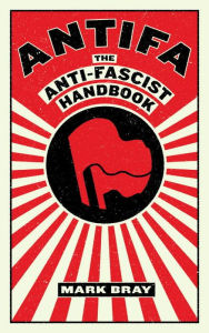 Antifa: The Anti-Fascist Handbook Mark Bray Author