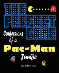 The Perfect Game: Confessions of a Pac-Man Junkie Tim Balderramos Author