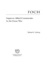 Foch: Supreme Allied Commander in the Great War Michael S. Neiberg Author