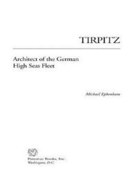 Tirpitz: Architect of the German High Seas Fleet Michael Epkenhans Author