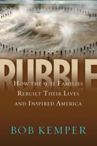 Rubble: How the 9/11 Families Rebuilt Their Lives and Inspired America Bob Kemper Author
