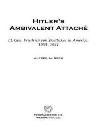 Hitler's Ambivalent Attache: Lt. Gen. Friedrich Von Boetticher in America, 1933-1941 Alfred M. Beck Author