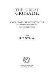The Great Crusade: A New Complete History of the Second World War, Revised Edition H.P. Willmott Author