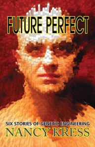 Future Perfect: Six Stories of Genetic Engineering Nancy Kress Author