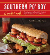 The Southern Po' Boy Cookbook: Mouthwatering Sandwich Recipes from the Heart of New Orleans Todd-Michael St. Pierre Author