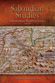 Sabaudian Studies: Political Culture, Dynasty, and Territory (1400-1700) Matthew Vester Editor