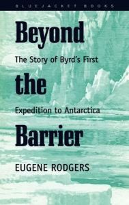 Beyond the Barrier: The Story of Byrd's First Expedition to Antarctica Eugene Rodgers Author