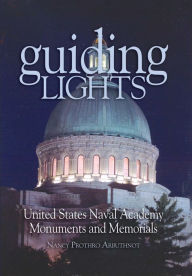 Guiding Lights: Monuments and Memorials at the U.S. Naval Academy Nancy Arbuthnot Author