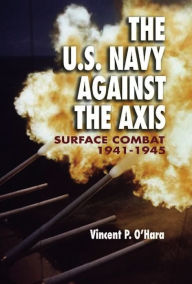 The U.S. Navy Against the Axis: Surface Combat, 1941-1945 - O'Hara