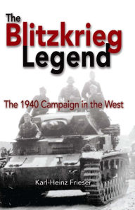 The Blitzkrieg Legend: The 1940 Campaign in the West Karl-Heinz Frieser Author