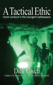 A Tactical Ethic: Moral Conduct in the Insurgent Battlespace Dick Couch Author