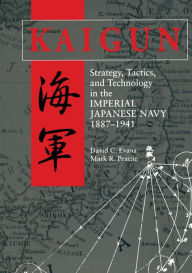 Kaigun: Strategy, Tactics, and Technology in the Imperial Japanese Navy, 1887-1941 David C. Evans Author