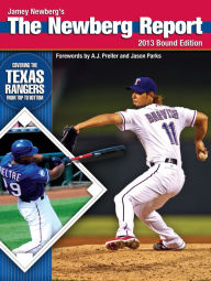 The Newberg Report: 2013 Bound Edition: Covering the Texas Rangers From Top to Bottom Jamey Newberg Author