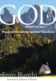 God, Where are You?: Practical Answers to Spiritual Questions - Enzo Bianchi