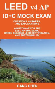 LEED v4 AP ID+C MOCK EXAM: Questions, Answers, and Explanations: A Must-Have for the LEED AP ID+C Exam, Green Building LEED Certification, and Sustain