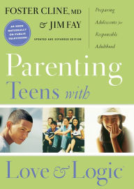 Parenting Teens with Love and Logic: Preparing Adolescents for Responsible Adulthood - Jim Fay