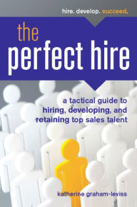 The Perfect Hire: A Tactical Guide to Hiring, Developing, and Retaining Top Sales Talent - Katherine Graham-Leviss