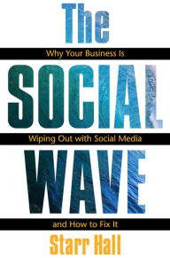 The Social Wave: Why Your Business is Wiping Out With Social Media and How to Fix It Starr Hall Author