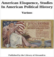 AMERICAN ELOQUENCE - STUDIES IN AMERICAN POLITICAL HISTORY - Reedited by James Albert Woodburn Edited by Alexander Johnston