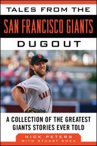 Tales from the San Francisco Giants Dugout: A Collection of the Greatest Giants Stories Ever Told Nick Peters Author