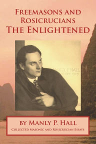 Freemasons and Rosicrucians - the Enlightened Manly P. Hall Author