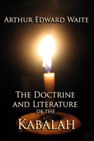 The Doctrine and Literature of the Kabalah Arthur Edward Waite Author