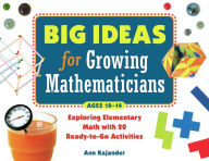 Big Ideas for Growing Mathematicians: Exploring Elementary Math with 20 Ready-to-Go Activities Ann Kajander Author