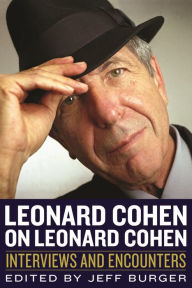 Leonard Cohen on Leonard Cohen: Interviews and Encounters Jeff Burger Author
