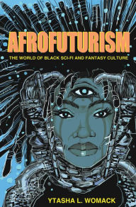 Afrofuturism: The World of Black Sci-Fi and Fantasy Culture Ytasha L. Womack Author
