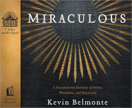 Miraculous: A Fascinating History of Signs, Wonders, and Miracles Kevin Belmonte Author