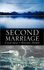 Second Marriage - Calm Seas Or Raging Storm Phil Gardner Author
