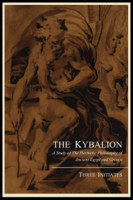 The Kybalion; A Study of the Hermetic Philosophy of Ancient Egypt and Greece, by Three Initiates Three Initiates Author