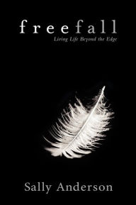 Freefall: Living Life Beyond The Edge - Sally Anderson