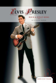 Elvis Presley: Rock & Roll's King eBook Stephanie Watson Author