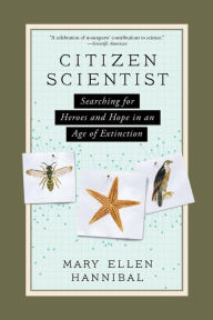 Citizen Scientist: Searching for Heroes and Hope in an Age of Extinction Mary Ellen Hannibal Author