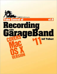 Take Control of Recording with GarageBand '11 - Jeff Tolbert
