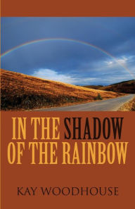 In the Shadow of the Rainbow - Kay Woodhouse